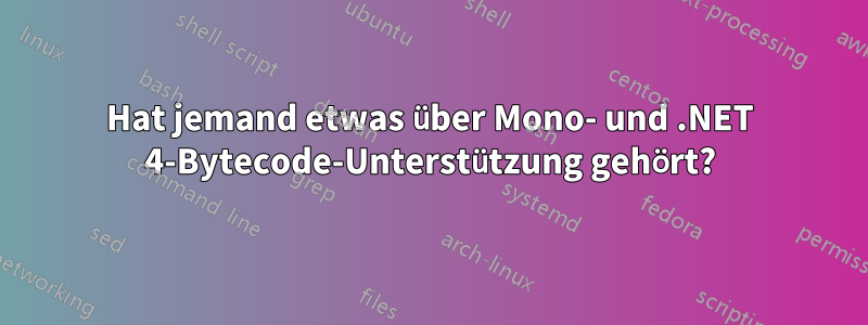 Hat jemand etwas über Mono- und .NET 4-Bytecode-Unterstützung gehört?