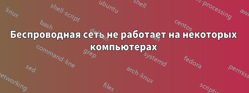 Беспроводная сеть не работает на некоторых компьютерах