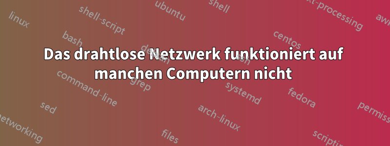 Das drahtlose Netzwerk funktioniert auf manchen Computern nicht