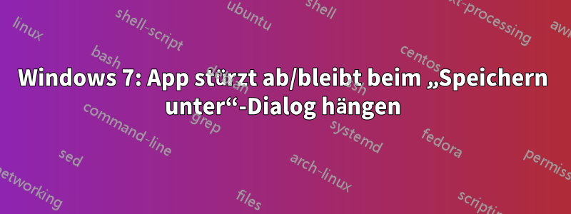 Windows 7: App stürzt ab/bleibt beim „Speichern unter“-Dialog hängen