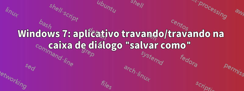 Windows 7: aplicativo travando/travando na caixa de diálogo "salvar como"