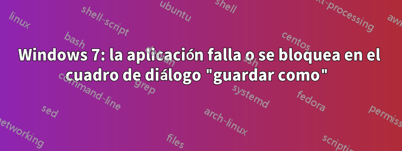 Windows 7: la aplicación falla o se bloquea en el cuadro de diálogo "guardar como"