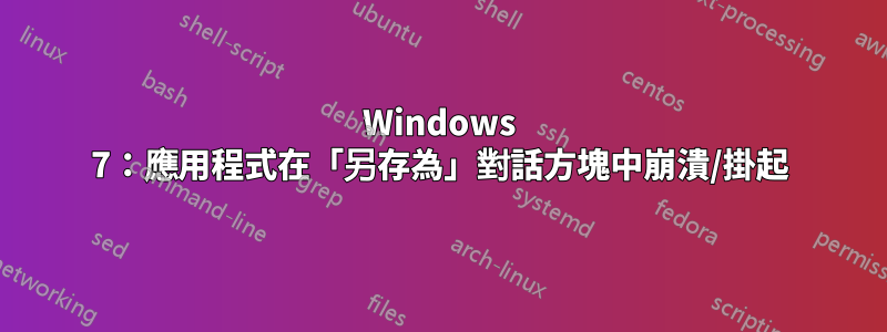 Windows 7：應用程式在「另存為」對話方塊中崩潰/掛起