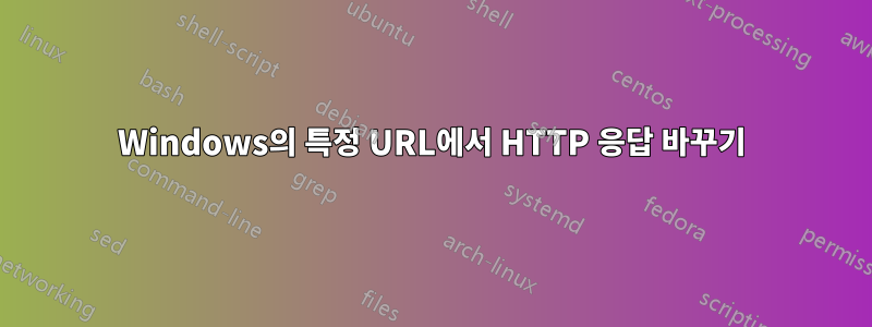 Windows의 특정 URL에서 HTTP 응답 바꾸기