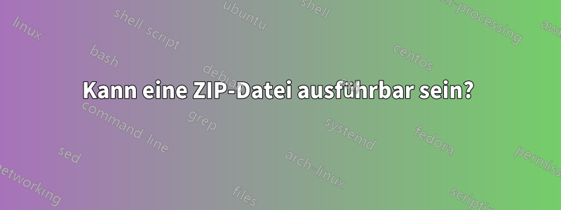 Kann eine ZIP-Datei ausführbar sein?