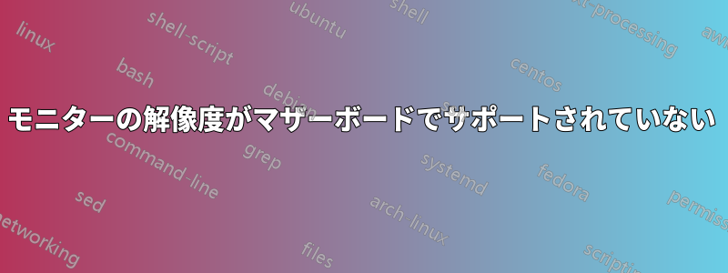 モニターの解像度がマザーボードでサポートされていない