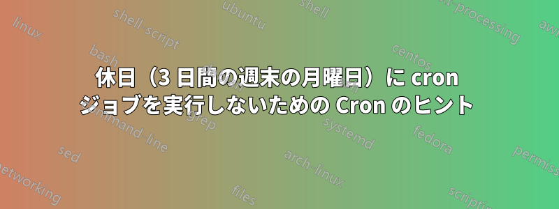 休日（3 日間の週末の月曜日）に cron ジョブを実行しないための Cron のヒント