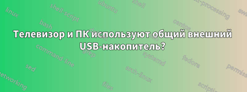 Телевизор и ПК используют общий внешний USB-накопитель?