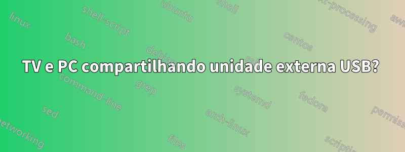 TV e PC compartilhando unidade externa USB?