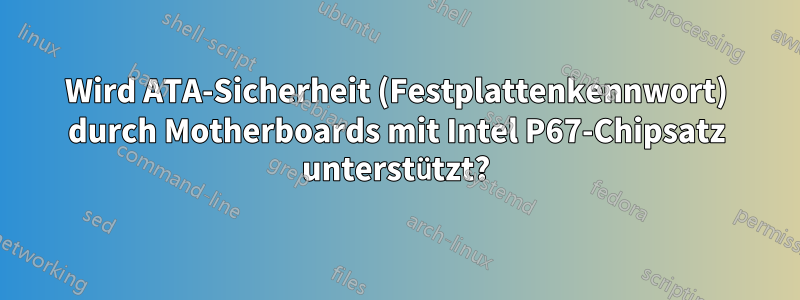 Wird ATA-Sicherheit (Festplattenkennwort) durch Motherboards mit Intel P67-Chipsatz unterstützt?