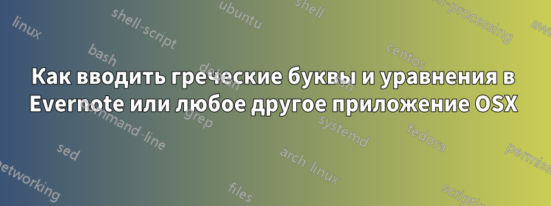 Как вводить греческие буквы и уравнения в Evernote или любое другое приложение OSX