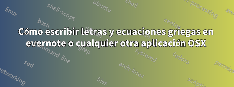 Cómo escribir letras y ecuaciones griegas en evernote o cualquier otra aplicación OSX