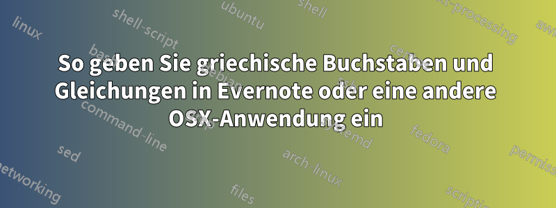 So geben Sie griechische Buchstaben und Gleichungen in Evernote oder eine andere OSX-Anwendung ein