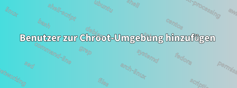 Benutzer zur Chroot-Umgebung hinzufügen