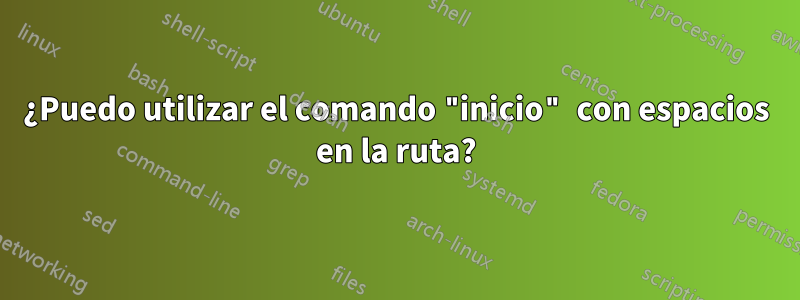 ¿Puedo utilizar el comando "inicio" con espacios en la ruta?