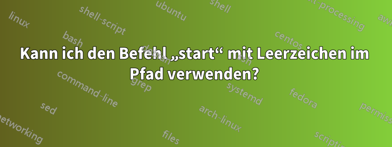 Kann ich den Befehl „start“ mit Leerzeichen im Pfad verwenden?