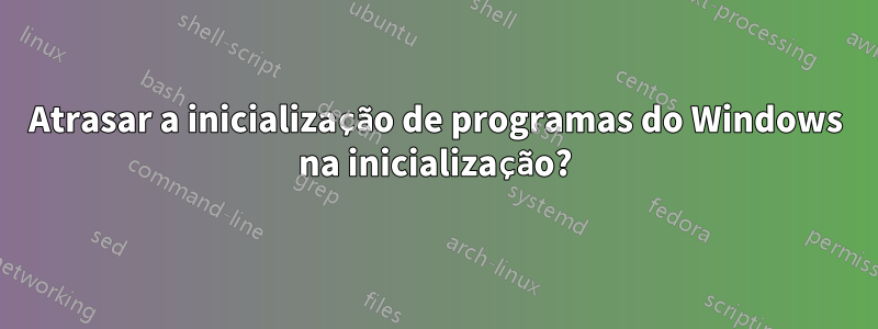 Atrasar a inicialização de programas do Windows na inicialização?