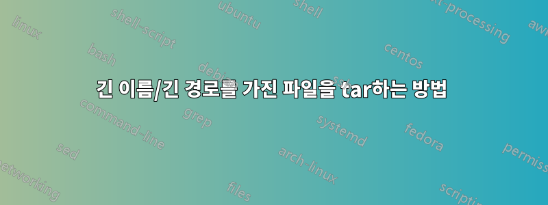 긴 이름/긴 경로를 가진 파일을 tar하는 방법