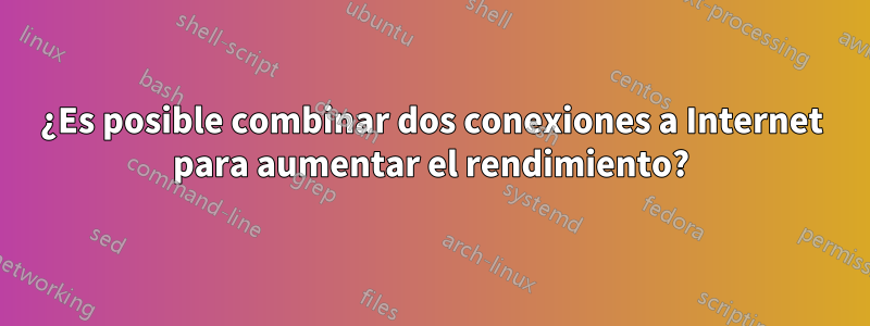 ¿Es posible combinar dos conexiones a Internet para aumentar el rendimiento?