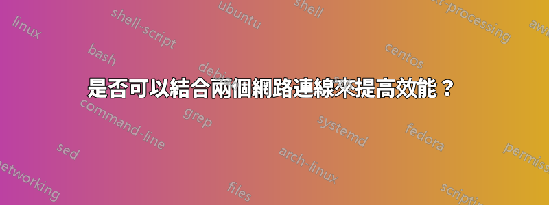 是否可以結合兩個網路連線來提高效能？