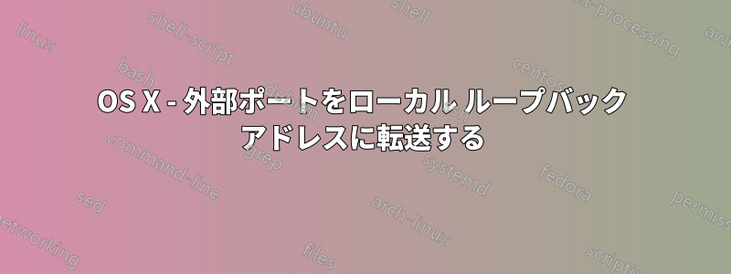 OS X - 外部ポートをローカル ループバック アドレスに転送する