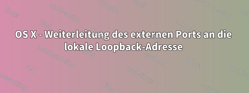 OS X - Weiterleitung des externen Ports an die lokale Loopback-Adresse