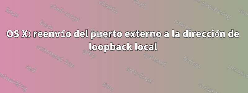 OS X: reenvío del puerto externo a la dirección de loopback local