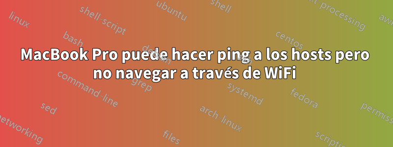 MacBook Pro puede hacer ping a los hosts pero no navegar a través de WiFi