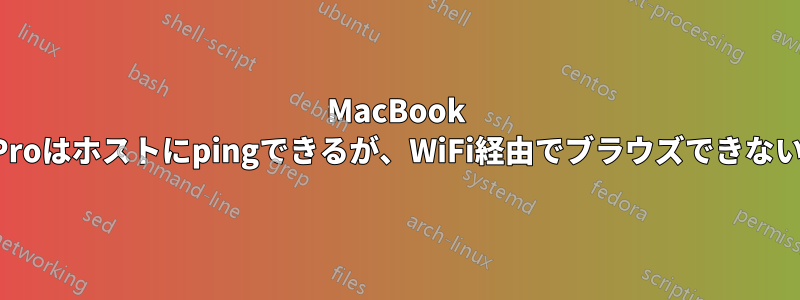 MacBook Proはホストにpingできるが、WiFi経由でブラウズできない