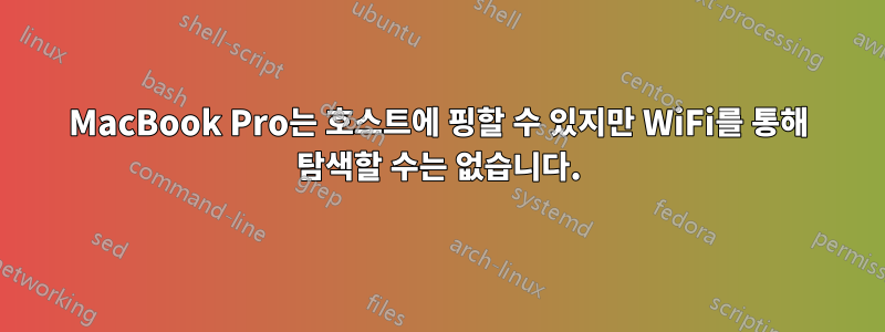 MacBook Pro는 호스트에 핑할 수 있지만 WiFi를 통해 탐색할 수는 없습니다.