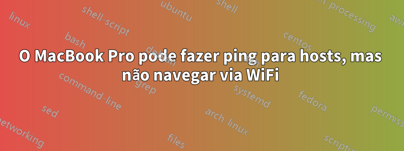 O MacBook Pro pode fazer ping para hosts, mas não navegar via WiFi