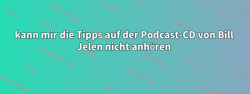 kann mir die Tipps auf der Podcast-CD von Bill Jelen nicht anhören