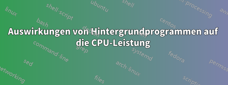 Auswirkungen von Hintergrundprogrammen auf die CPU-Leistung