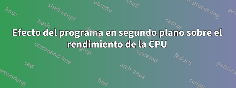 Efecto del programa en segundo plano sobre el rendimiento de la CPU