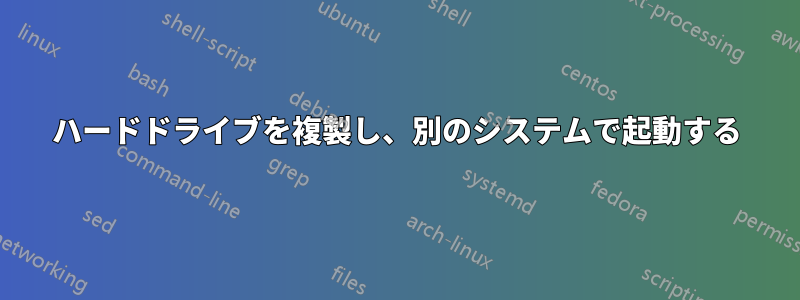 ハードドライブを複製し、別のシステムで起動する