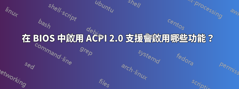 在 BIOS 中啟用 ACPI 2.0 支援會啟用哪些功能？