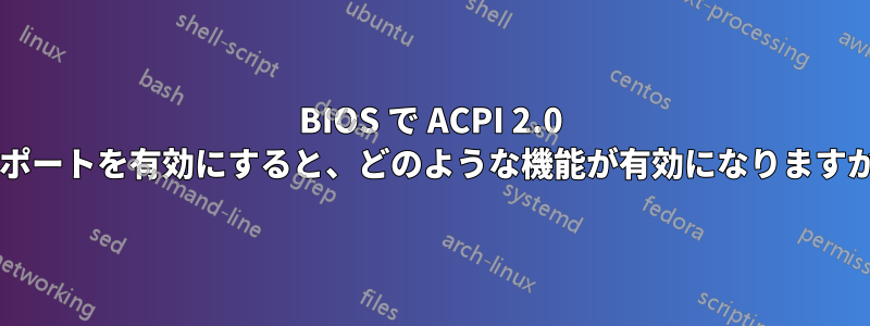 BIOS で ACPI 2.0 サポートを有効にすると、どのような機能が有効になりますか?