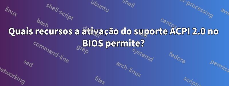 Quais recursos a ativação do suporte ACPI 2.0 no BIOS permite?