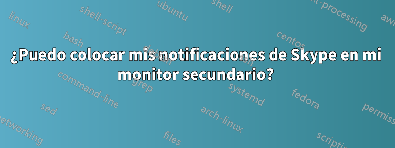 ¿Puedo colocar mis notificaciones de Skype en mi monitor secundario?