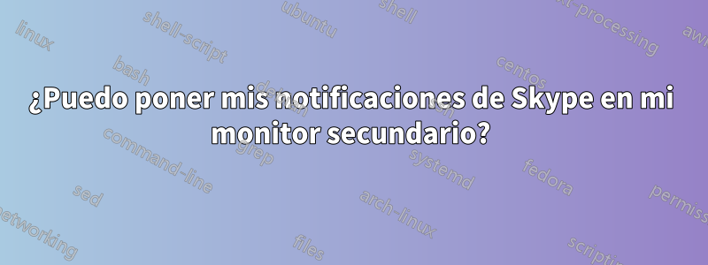 ¿Puedo poner mis notificaciones de Skype en mi monitor secundario?