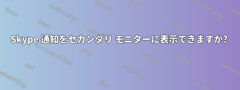 Skype 通知をセカンダリ モニターに表示できますか?