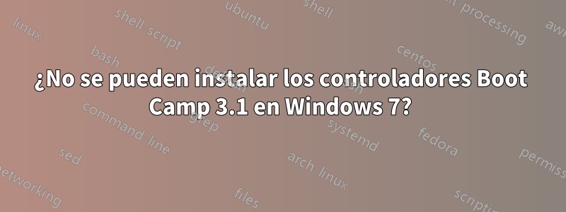 ¿No se pueden instalar los controladores Boot Camp 3.1 en Windows 7?