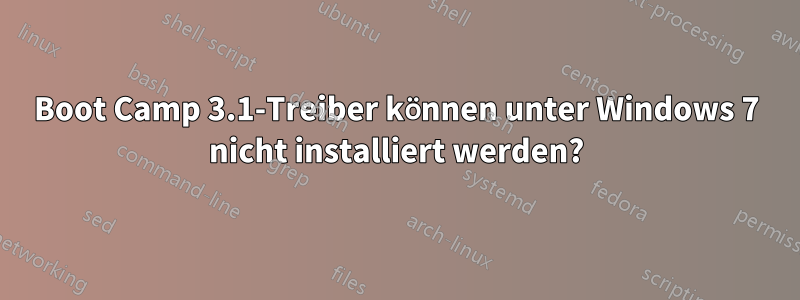 Boot Camp 3.1-Treiber können unter Windows 7 nicht installiert werden?