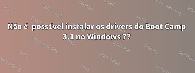 Não é possível instalar os drivers do Boot Camp 3.1 no Windows 7?