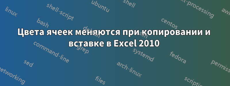 Цвета ячеек меняются при копировании и вставке в Excel 2010