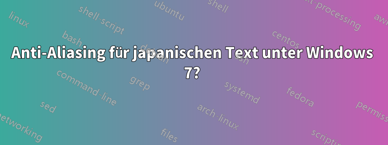 Anti-Aliasing für japanischen Text unter Windows 7?