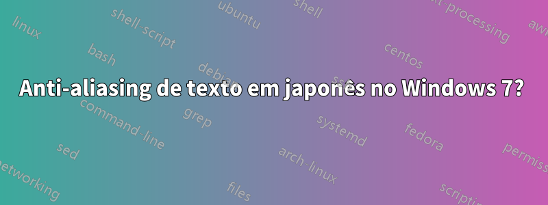 Anti-aliasing de texto em japonês no Windows 7?