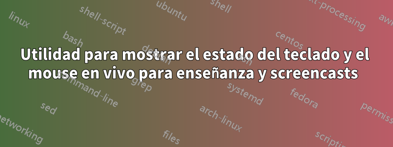 Utilidad para mostrar el estado del teclado y el mouse en vivo para enseñanza y screencasts 