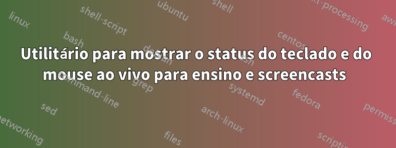 Utilitário para mostrar o status do teclado e do mouse ao vivo para ensino e screencasts 