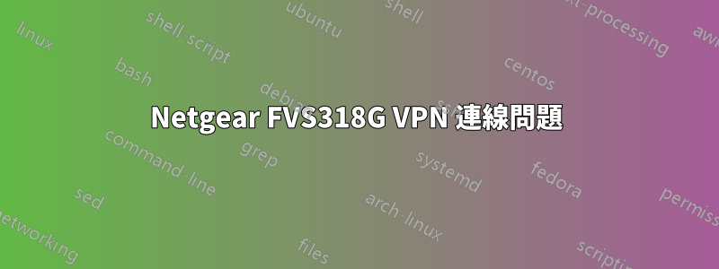 Netgear FVS318G VPN 連線問題